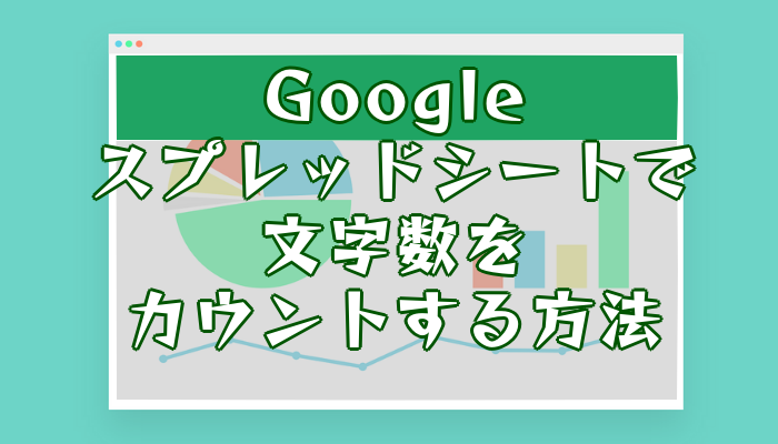 Googleスプレッドシートで文字数をカウントする方法 いきてくあかり